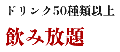 ドリンク50種類以上飲み放題