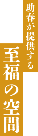 助春が提供する至福の空間